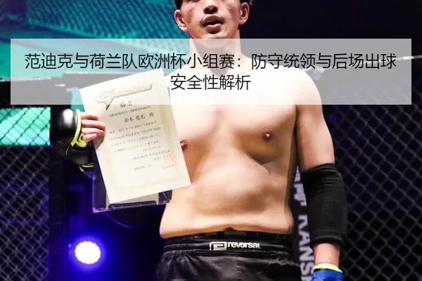 范迪克与荷兰队欧洲杯小组赛：防守统领与后场出球安全性解析